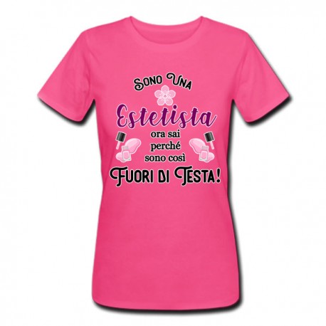 T-shirt donna Sono una Estetista, ora sai perché sono così fuori di testa! Fucsia!