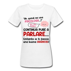 T-shirt donna Continua a parlare, ti faccio una buona diagnosi! idea regalo divertente psicologa!