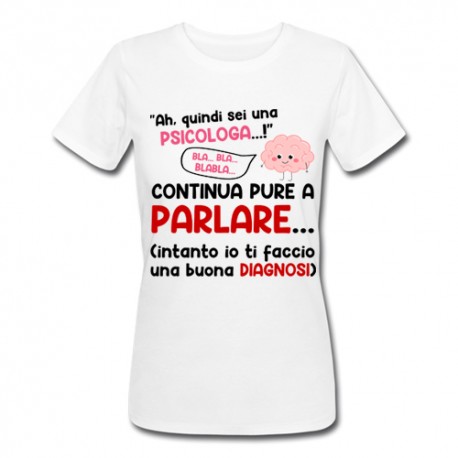 T-shirt donna Continua a parlare, ti faccio una buona diagnosi! idea regalo divertente psicologa!