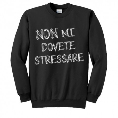Felpa girocollo unisex uomo e donna Non mi dovete stressare! Style font scarabocchio!