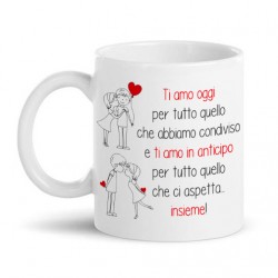 Tazza Mug 11 oz Ti amo oggi e per quello che ci aspetta! Dedica romantica amore San Valentino!