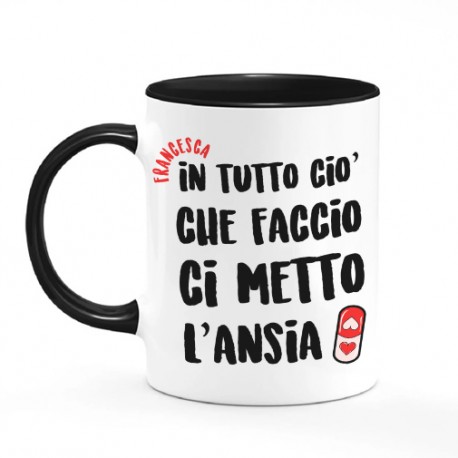 Tazza mug color nera 11 oz In tutto ciò che faccio ci metto l'ansia! Divertente, personalizzabile con il tuo nome!