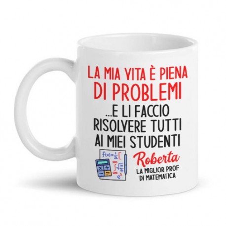 Tazza mug 11 oz I miei problemi li faccio risolvere ai miei studenti! Personalizzata con nome prof insegnante matematica!