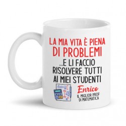 Tazza mug 11 oz I miei problemi li faccio risolvere ai miei studenti! Personalizzata con nome professore matematica!