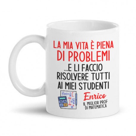 Tazza mug 11 oz I miei problemi li faccio risolvere ai miei studenti! Personalizzata con nome professore matematica!